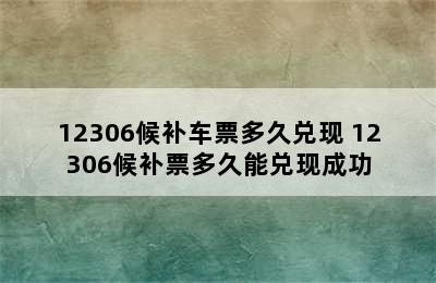 12306候补车票多久兑现 12306候补票多久能兑现成功